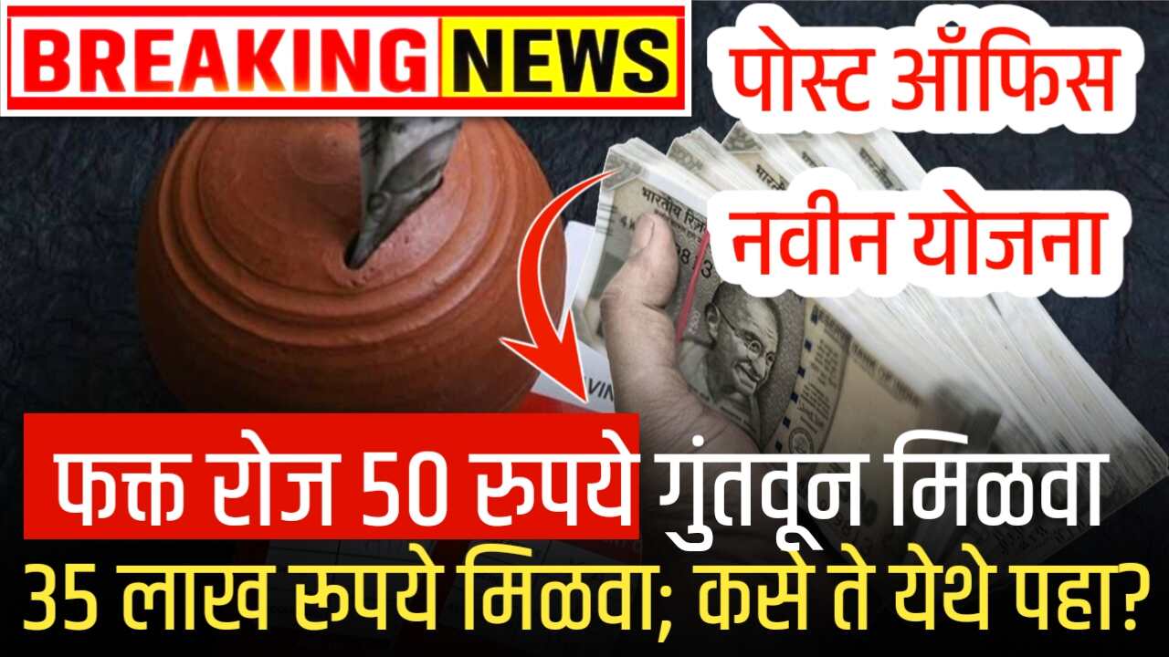 फक्त रोज 50 रुपये गुंतवून मिळवा 35 लाख रूपये; कसे ते पहा? पोस्ट ऑफिस ची नवीन योजना Post Office Scheme