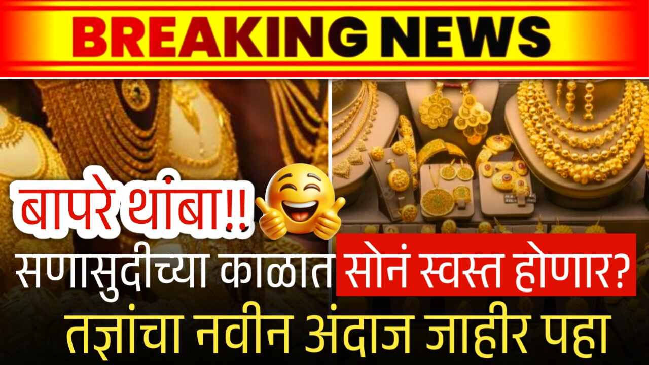 बापरे!! थांबा: सणासुदीच्या काळात सोनं खूपच स्वस्त? तज्ञांचा नवीन अंदाज जाहीर येथे पहा Gold Price